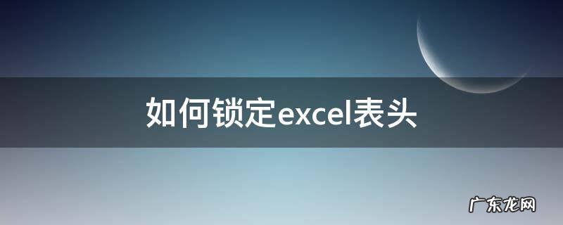 如何锁定excel表头 如何锁定excel表头两行