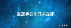 皇冠手刹车开关在哪 皇冠车手刹在哪里