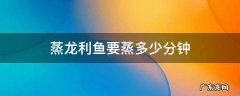 蒸龙利鱼要蒸多少分钟 龙利鱼隔水蒸多少分钟
