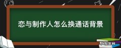 恋与制作人聊天背景 恋与制作人怎么换通话背景