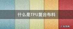 tpu复合无纺布 什么是TPU复合布料