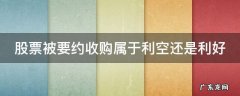 股票被要约收购属于利空还是利好 股票被要约收购是好是坏