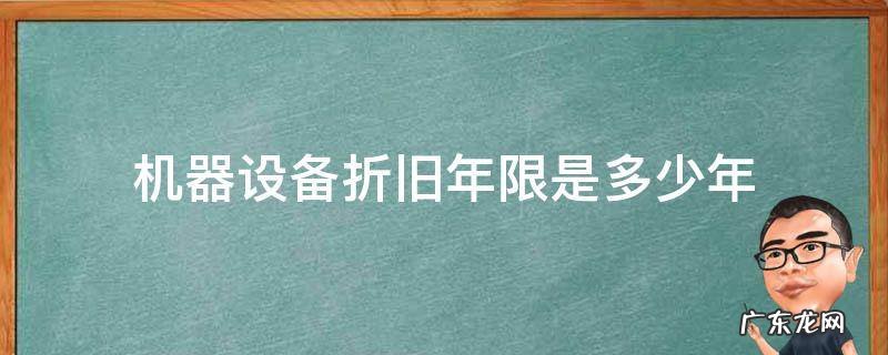机器设备折旧最低年限 机器设备折旧年限是多少年