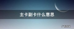 主卡副卡什么意思 银行卡主卡副卡什么意思