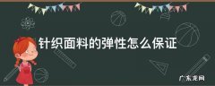 针织面料的弹性怎么保证 针织物弹性