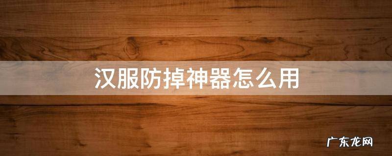 汉服防掉神器怎么用视频 汉服防掉神器怎么用