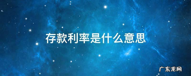 银行下调存款利率是什么意思 存款利率是什么意思