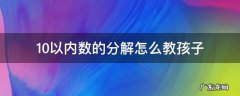 10以内数的分解怎么做 10以内数的分解怎么教孩子