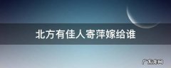 北方有佳人寄萍嫁给谁 北方有佳人寄萍嫁给谁贴吧