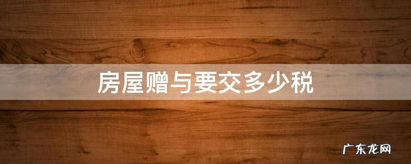 房屋赠与要交税吗 房屋赠与要交多少税
