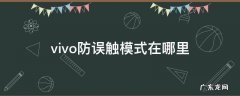 vivo防误触模式在哪里 vivo防误触模式在哪里关闭