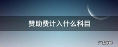 赞助费做什么会计科目 赞助费计入什么科目