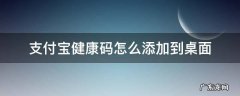 苹果手机支付宝健康码怎么添加到桌面 支付宝健康码怎么添加到桌面