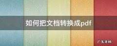 如何把文档转换成pdf 如何把文档转换成PDF