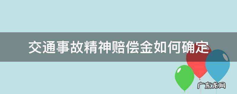 交通事故精神赔偿金如何确定 交通事故精神损害赔偿标准