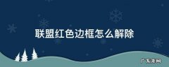联盟变成红色边框 联盟红色边框怎么解除