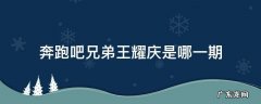 奔跑吧兄弟王耀庆是哪一期 王耀庆跑男哪一期