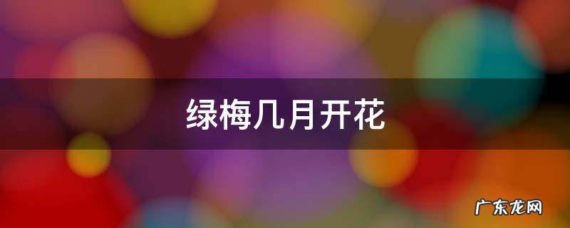 绿梅几月份开花 绿梅几月开花