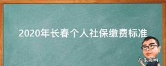 2020年长春个人社保缴费标准 2020个人社保缴费标准表长春