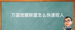 万国觉醒联盟怎么快速招人 万国觉醒联盟怎么加人