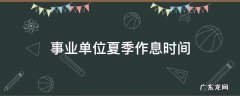 事业单位夏季作息时间2022 事业单位夏季作息时间