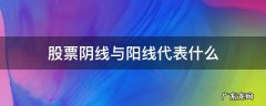 股票阴线与阳线代表什么 股票里什么是阴线和阳线