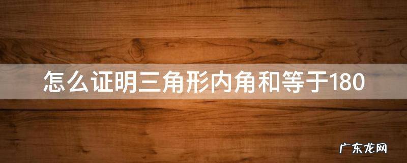 怎么证明三角形内角和等于180度 怎么证明三角形内角和等于180