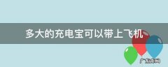 多大的充电宝可以带上飞机 多大的充电宝可以带上飞机不用托运
