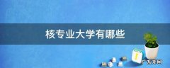 有核专业的大学有哪些 核专业大学有哪些
