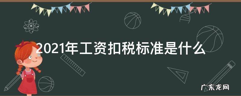 2021年工资扣税标准是什么 2021年工资税怎么扣?