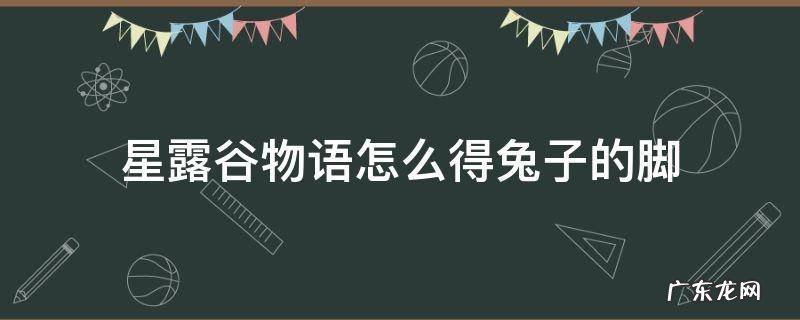 星露谷物语怎么得兔子的脚 星露谷物语兔子的脚怎么用