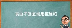 表白不回复就是拒绝吗 表白以后不回复就是拒绝吗