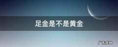 足金是不是黄金 999足金是不是黄金