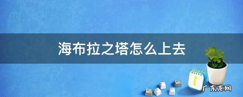 海布卡之塔怎么上 海布拉之塔怎么上去