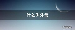 什么叫外盘?股市内盘和外盘是什么意思 什么叫外盘