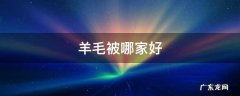 羊毛被怎么样 羊毛被哪家好