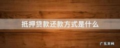 抵押贷款还款的四种方式 抵押贷款还款方式是什么