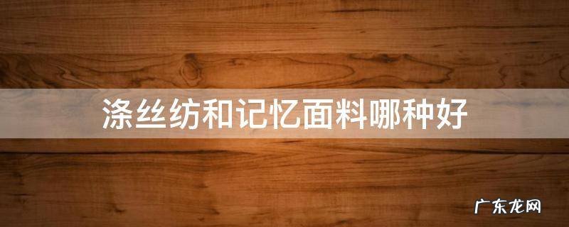 涤丝纺和记忆面料哪种好一些 涤丝纺和记忆面料哪种好