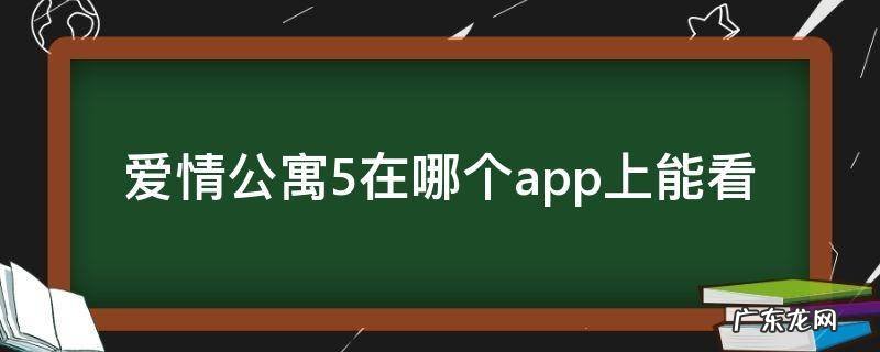 爱情公寓5在哪个app看是免费的 爱情公寓5在哪个app上能看