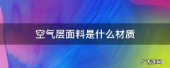 空气层面料是什么材质 空气层面料是什么材质好吗