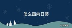 怎么画向日葵超好看 怎么画向日葵