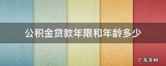 公积金贷款年限和年龄多少 公积金住房贷款年限和年龄