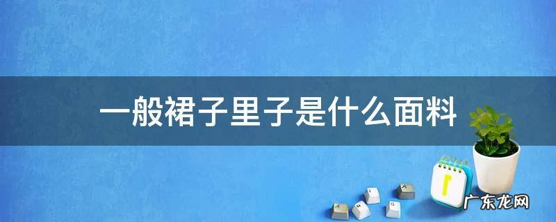 一般裙子里子是什么面料 裙子面料一般是什么面料