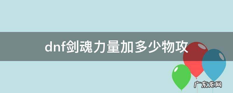 dnf剑魂力量加多少物攻 剑魂多少力量是一物攻