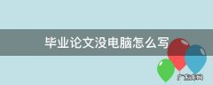 毕业论文没有电脑怎么写 毕业论文没电脑怎么写