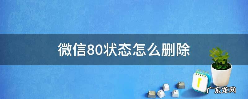 微信8.0状态怎么删除 微信8.0我的状态怎么删除