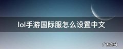 lol手游国际服怎么设置中文 LOL国际服怎么设置中文