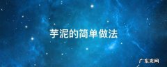 芋泥最简单的做法 芋泥的简单做法