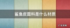 鲨鱼皮面料是什么材质 鲨鱼皮服装面料是什么
