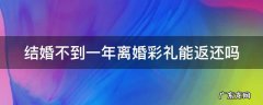 结婚不到一年离婚彩礼能返还吗现在 结婚不到一年离婚彩礼能返还吗